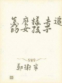 怎么样去追喜欢的女孩子