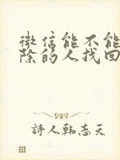 微信能不能把删除的人找回来