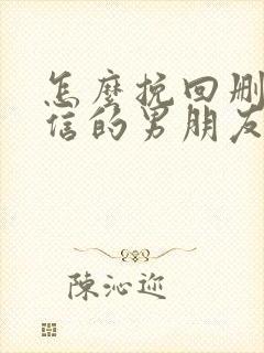 怎么挽回删除微信的男朋友