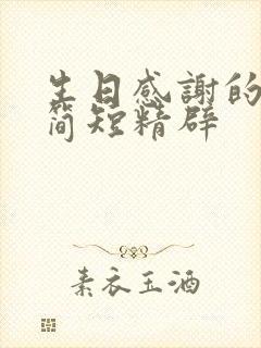 生日感谢的话语简短精辟