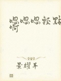 嗯嗯嗯轻点啊啊啊