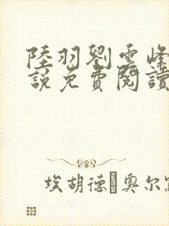 陆羽刘云峰的小说免费阅读