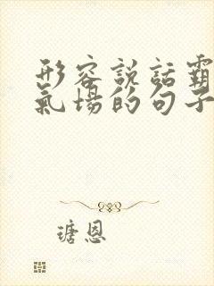 形容说话霸气有气场的句子