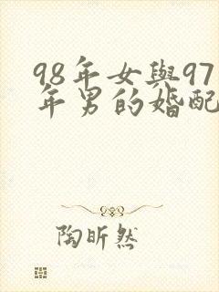 98年女与97年男的婚配好不好