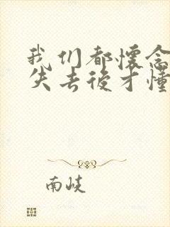 我们都怀念过去失去后才懂得珍惜