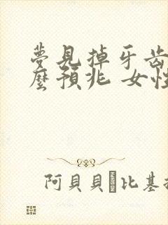 梦见掉牙齿是什么预兆 女性解梦