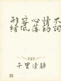 形容心情不好情绪低落的词