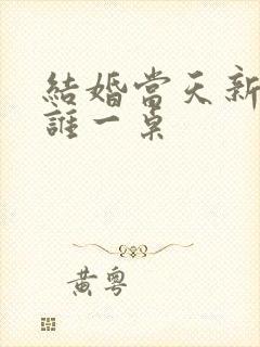 结婚当天新娘和谁一桌