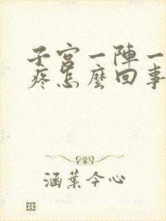 子宫一阵一阵刺疼怎么回事