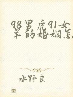 98男虎91女羊的婚姻怎么样