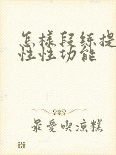 怎样段练提高男性性功能