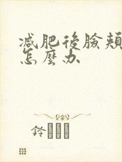 减肥后脸颊凹陷怎么办