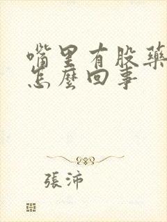 嘴里有股药味是怎么回事