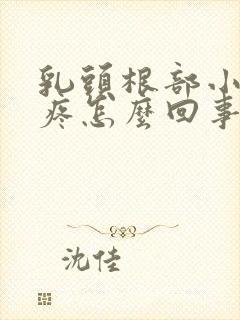 乳头根部小疙瘩疼怎么回事