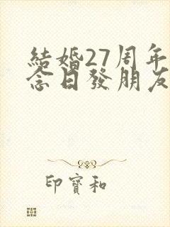 结婚27周年纪念日发朋友圈的说说