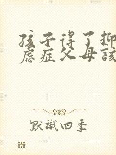 孩子得了抑郁焦虑症父母该怎么开导