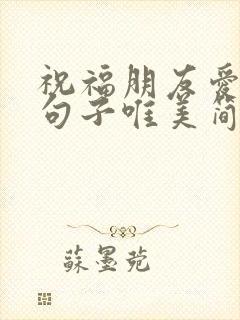 祝福朋友爱情的句子唯美简短