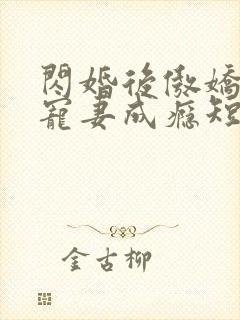 闪婚后傲娇顾总宠妻成瘾短剧