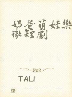 奶爸萌娃乐翻天微短剧