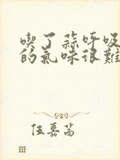 吃了蒜呼吸出来的气味很难闻