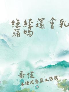 绝经还会乳房胀痛吗