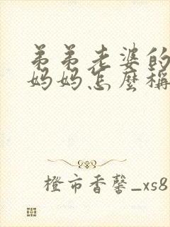 弟弟老婆的爸爸妈妈怎么称呼