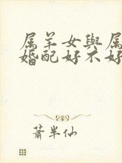 属羊女与属蛇男婚配好不好