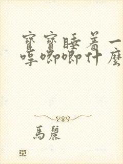 宝宝睡着一直哼哼唧唧什么原因