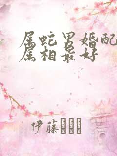 属蛇男婚配哪个属相最好