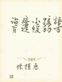 治疗小孩语言发育迟缓的方法