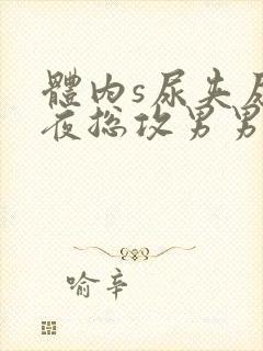 体内s尿夹尿过夜总攻男男小说