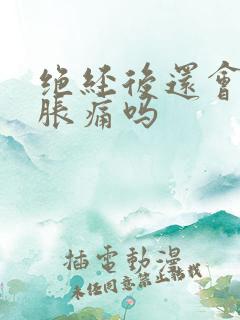 绝经后还会乳房胀痛吗