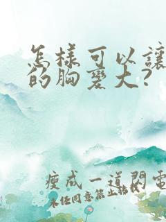 怎样可以让女人的胸变大?