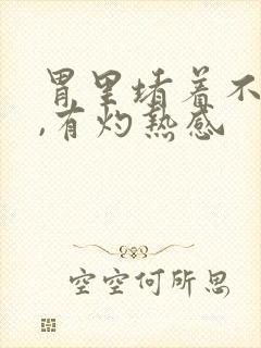 胃里堵着不消化,有灼热感