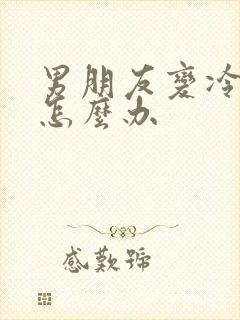 男朋友变冷淡了怎么办