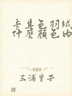 卡其色羽绒服配什么颜色内搭好看