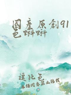 国产原创91九色蝌蚪