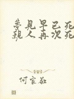 梦见早已死去的亲人再次死了