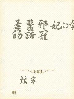 毒医邪妃:冷王的诱宠