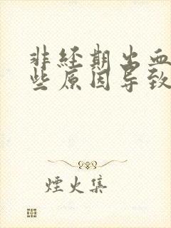 非经期出血是哪些原因导致的