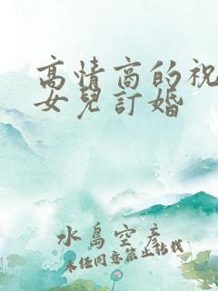 高情商的祝闺蜜女儿订婚