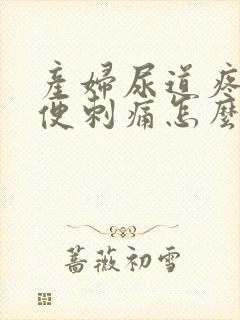 产妇尿道疼痛小便刺痛怎么办