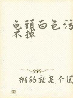 龟头白色污垢洗不掉