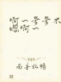 啊～爹爹不要～嗯啊～