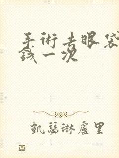 手术去眼袋多少钱一次