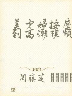 美少妇按摩被按到高潮视频