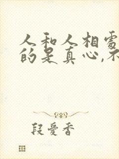 人和人相处,靠的是真心,不是套路