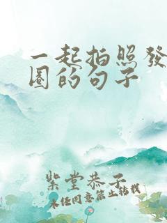 一起拍照发朋友圈的句子