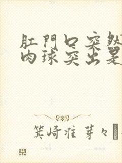 肛门口突然有个肉球突出是怎么回事