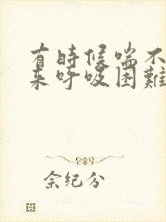 有时候喘不过气来呼吸困难是怎么回事